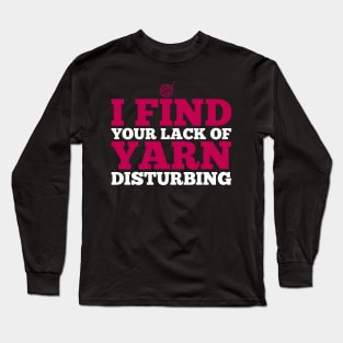 I find your lack of yarn disturbing (white) Long Sleeve T-Shirt